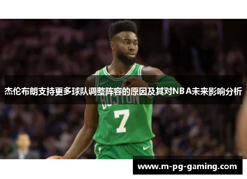 杰伦布朗支持更多球队调整阵容的原因及其对NBA未来影响分析 杰伦布朗支持更多球队调整阵容的原因及其对NBA未来影响分析