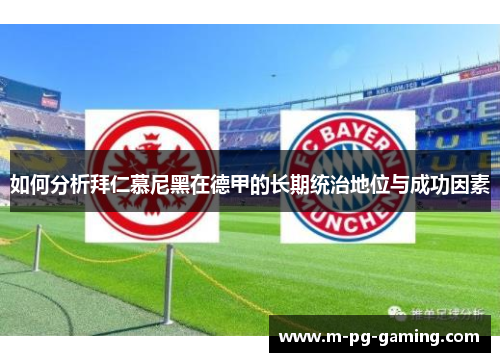 如何分析拜仁慕尼黑在德甲的长期统治地位与成功因素 如何分析拜仁慕尼黑在德甲的长期统治地位与成功因素